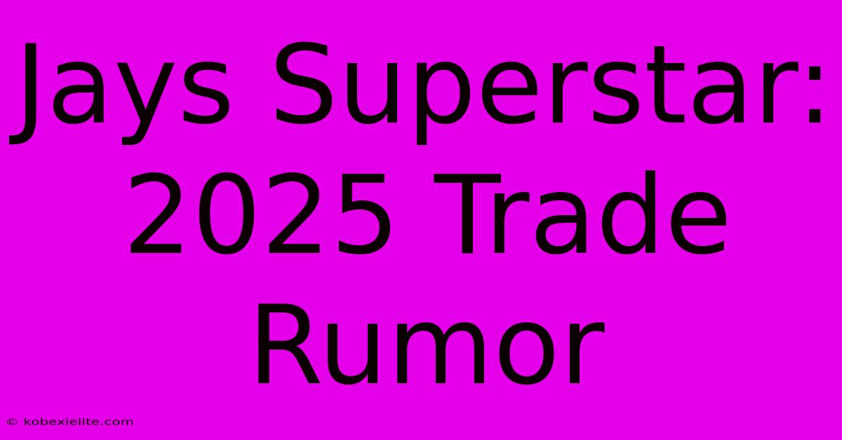 Jays Superstar: 2025 Trade Rumor