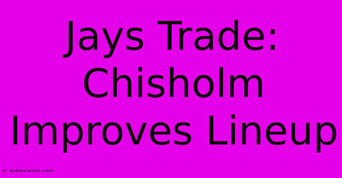 Jays Trade: Chisholm Improves Lineup