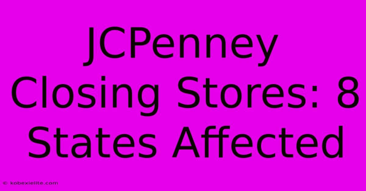 JCPenney Closing Stores: 8 States Affected