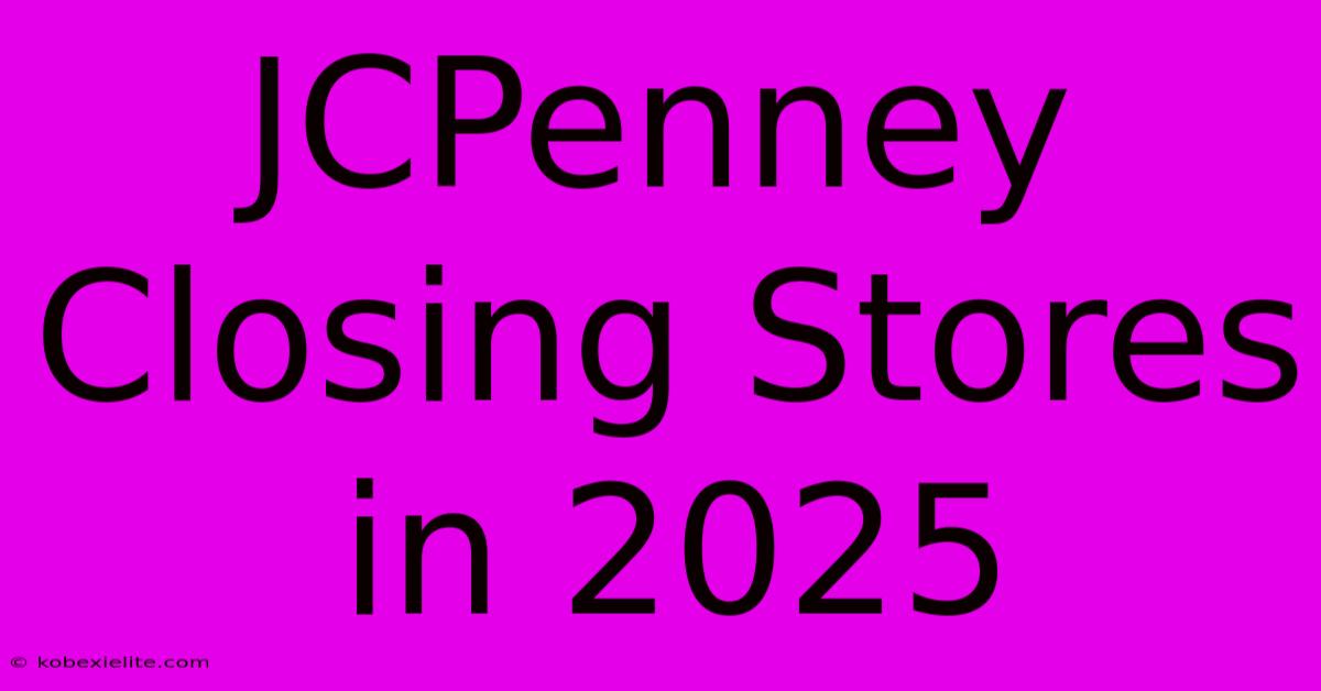 JCPenney Closing Stores In 2025