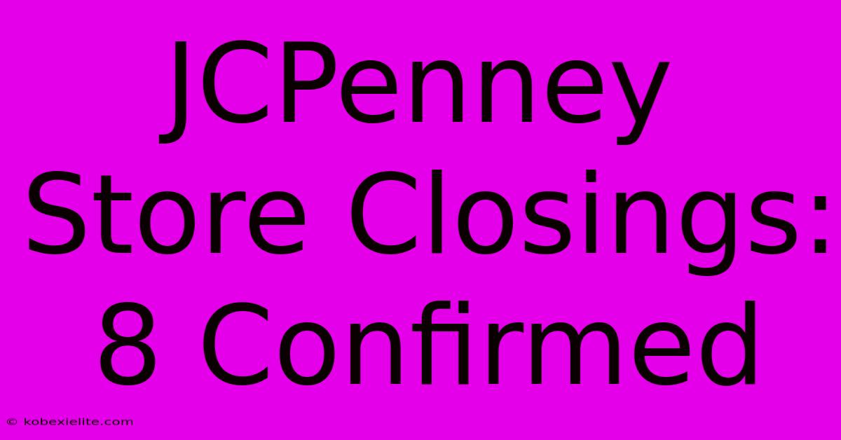 JCPenney Store Closings: 8 Confirmed