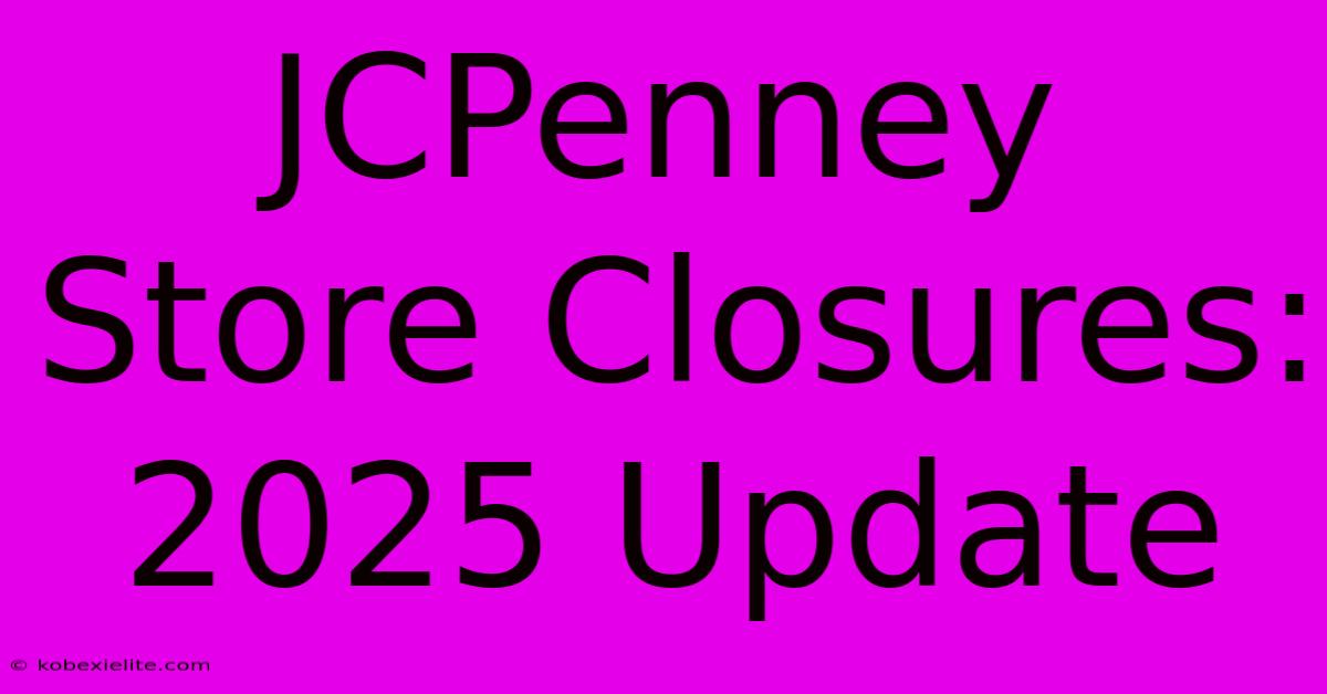 JCPenney Store Closures: 2025 Update