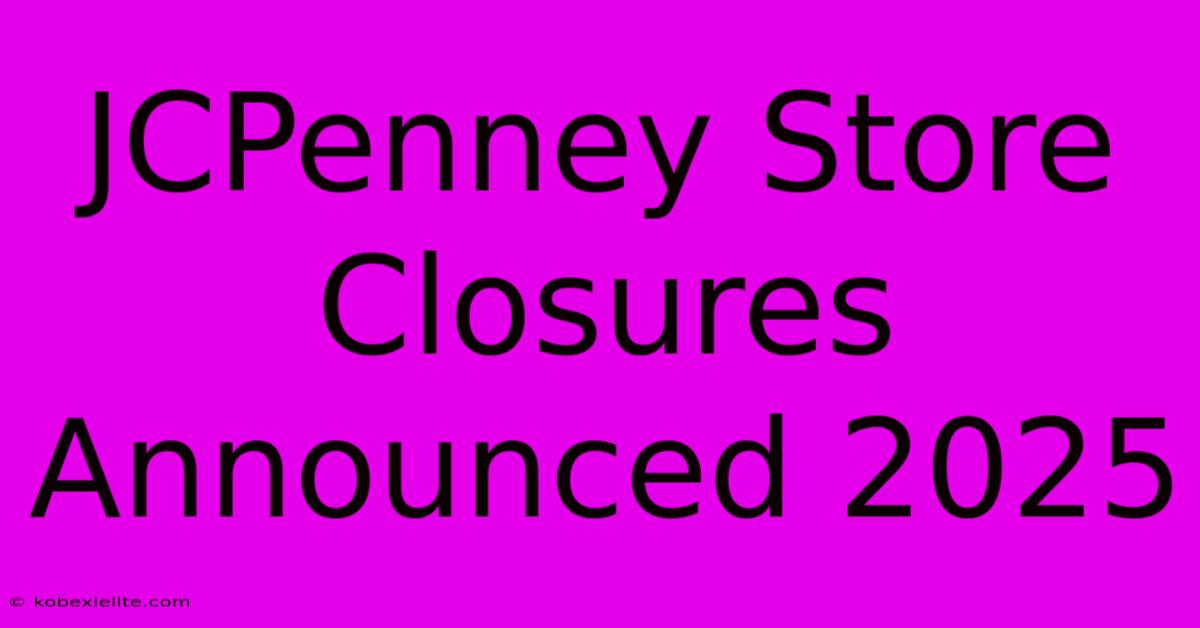 JCPenney Store Closures Announced 2025