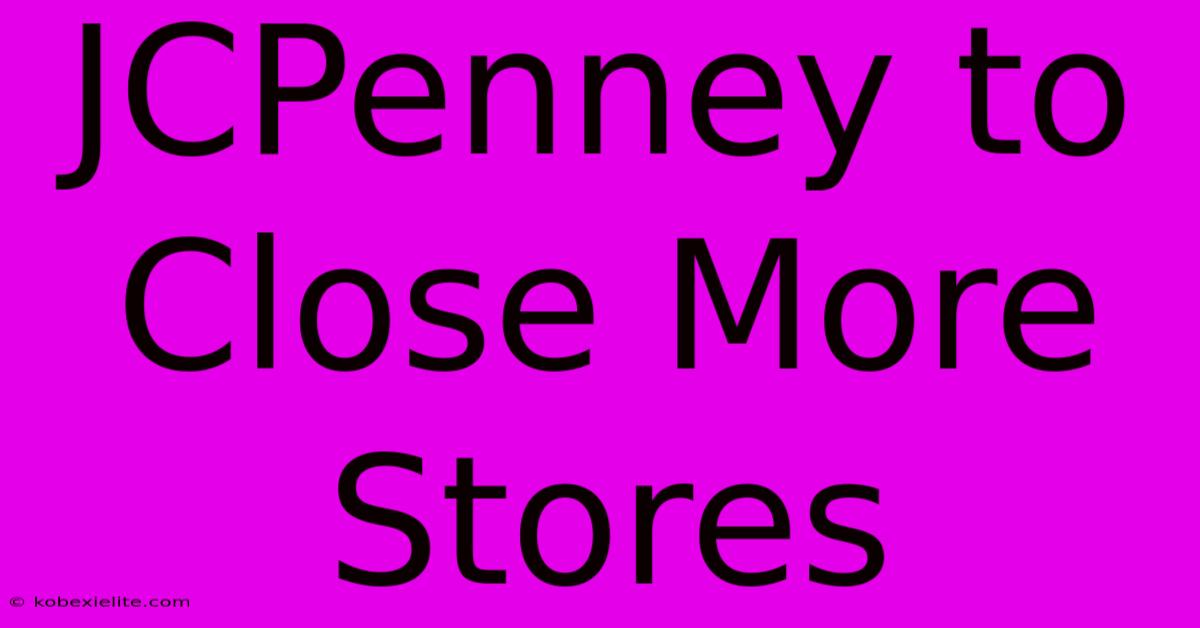 JCPenney To Close More Stores