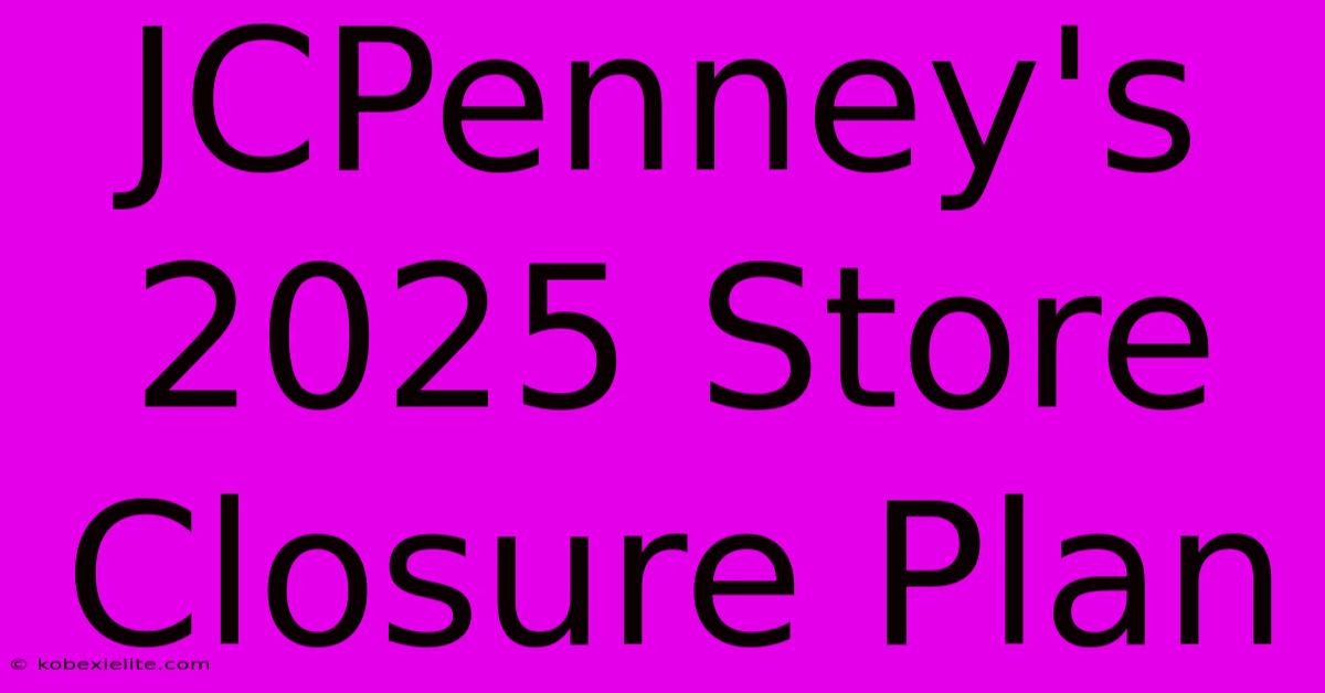 JCPenney's 2025 Store Closure Plan