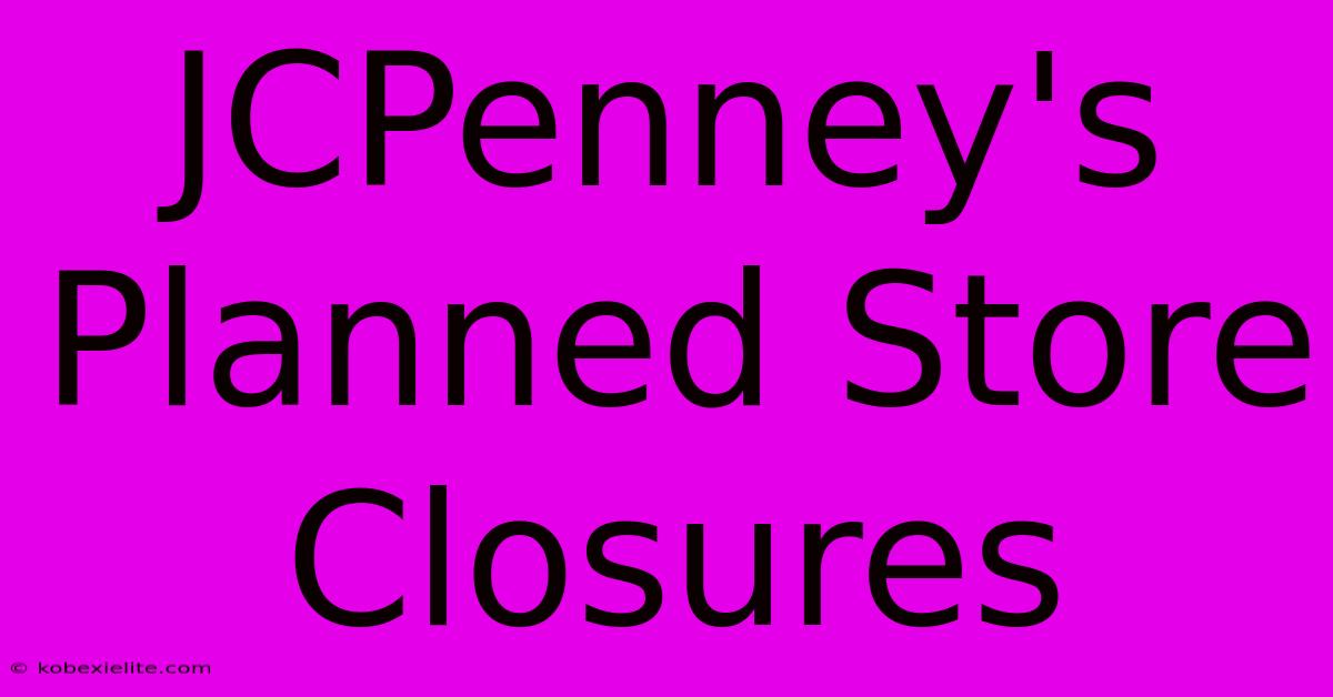 JCPenney's Planned Store Closures