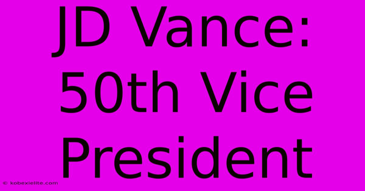 JD Vance: 50th Vice President