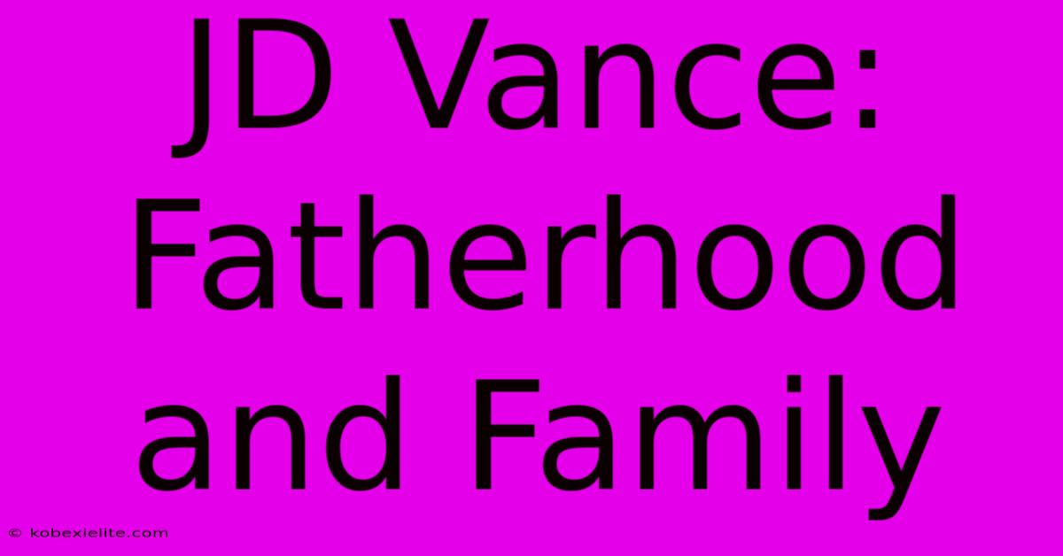 JD Vance: Fatherhood And Family