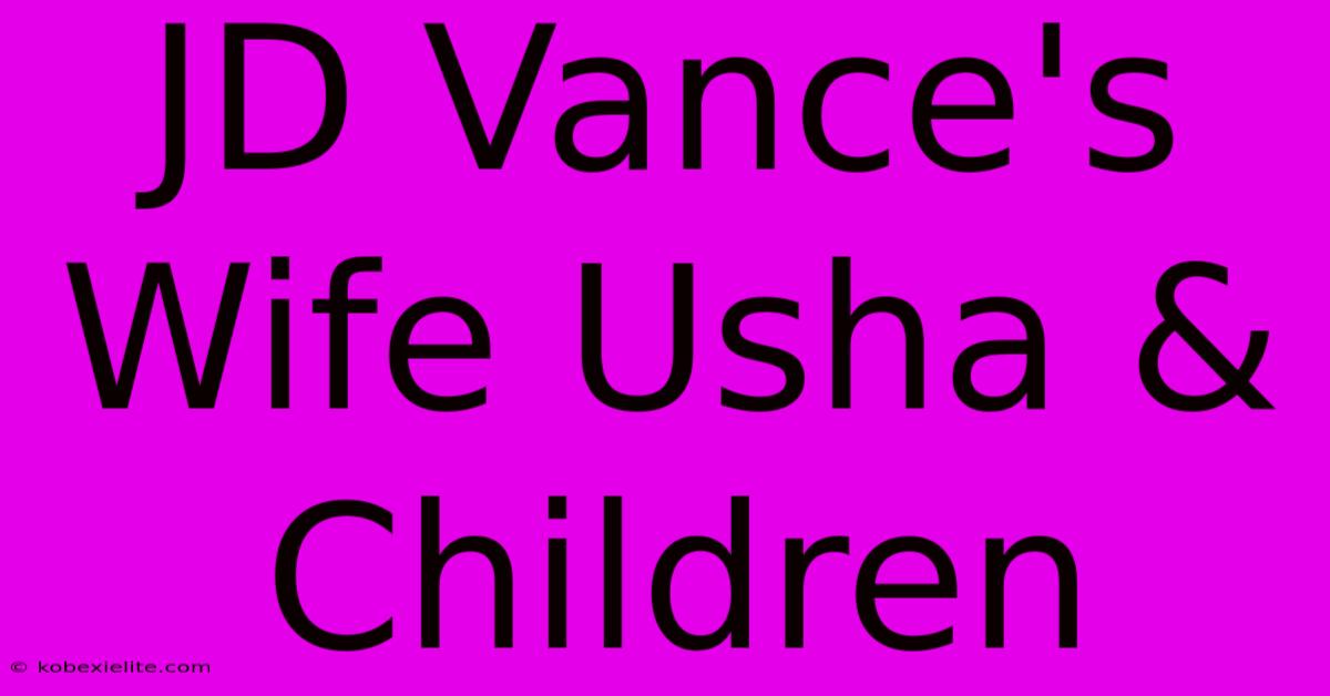 JD Vance's Wife Usha & Children