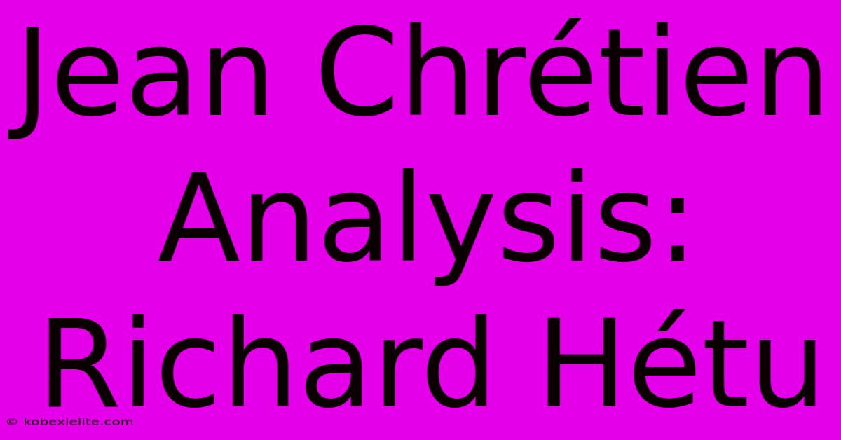 Jean Chrétien Analysis: Richard Hétu