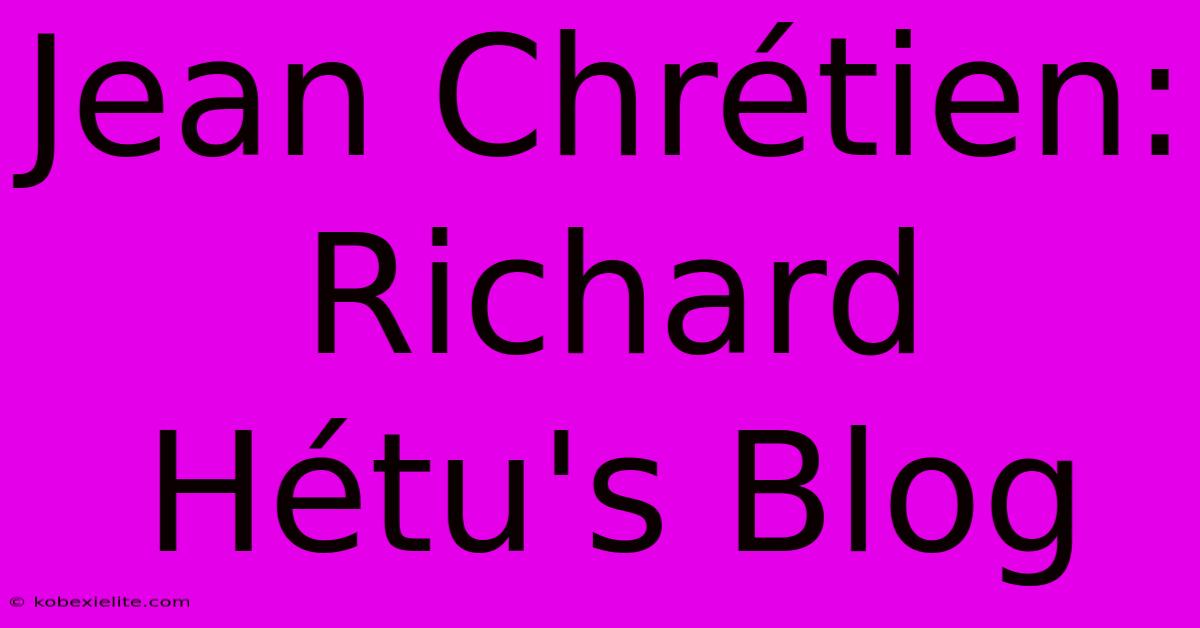 Jean Chrétien: Richard Hétu's Blog