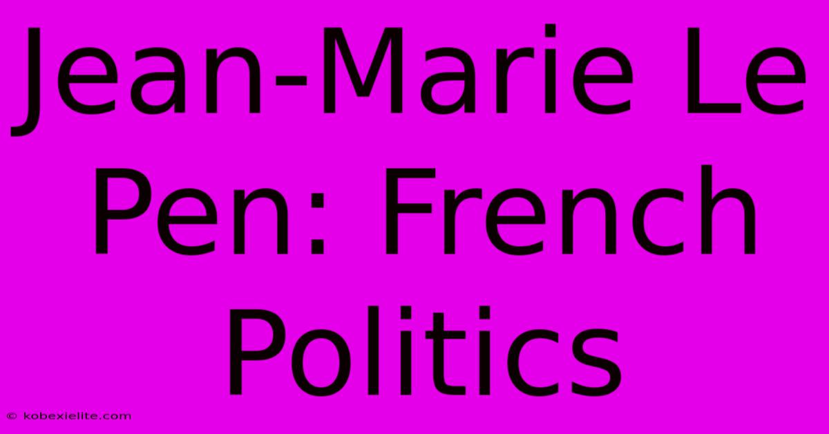 Jean-Marie Le Pen: French Politics