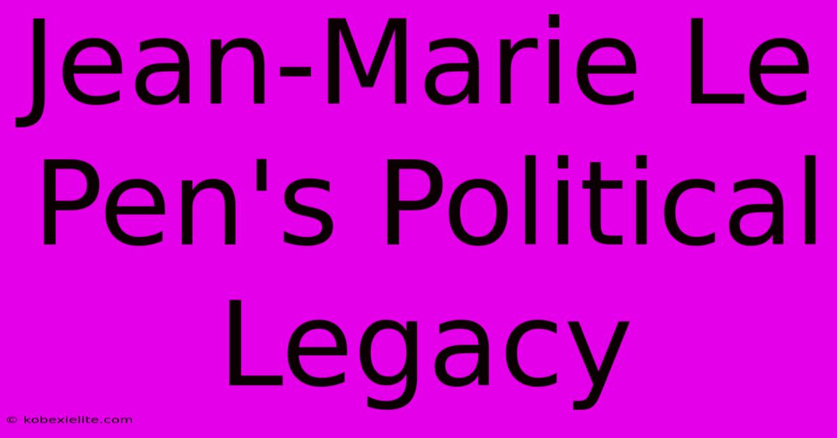 Jean-Marie Le Pen's Political Legacy