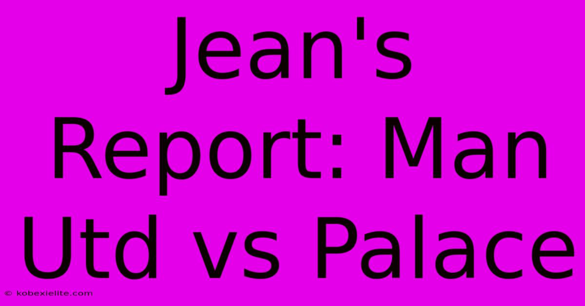 Jean's Report: Man Utd Vs Palace