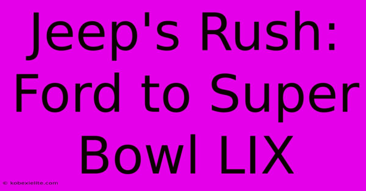 Jeep's Rush: Ford To Super Bowl LIX