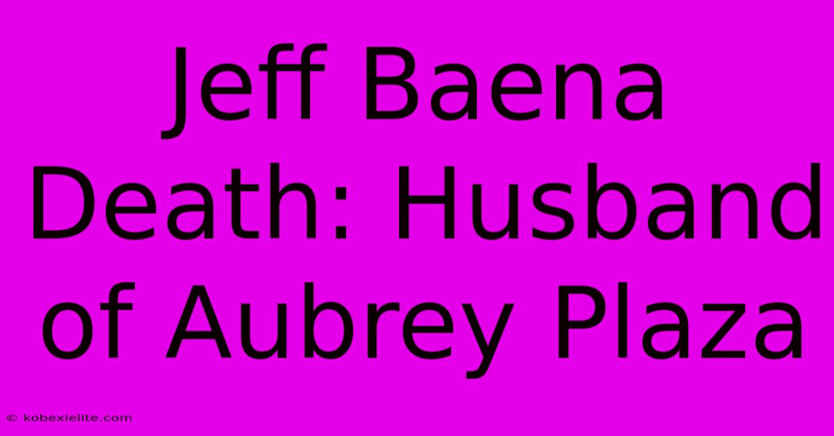 Jeff Baena Death: Husband Of Aubrey Plaza