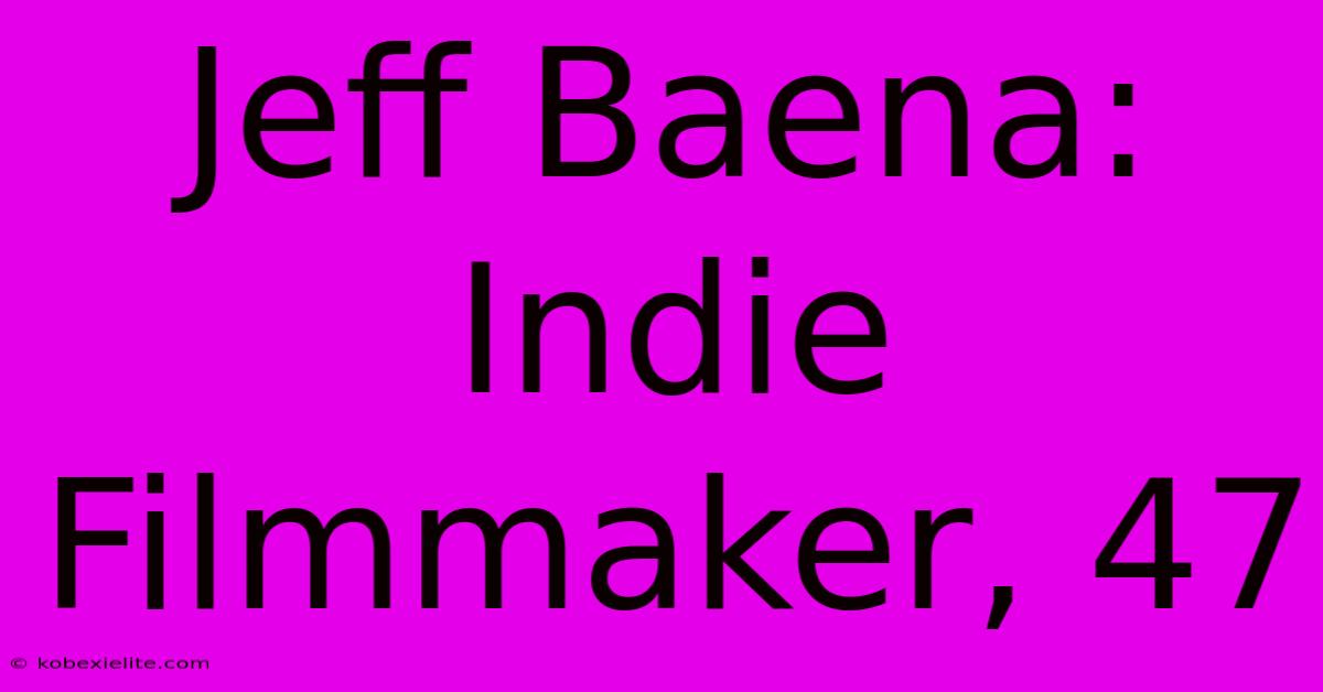 Jeff Baena: Indie Filmmaker, 47