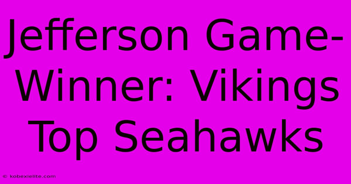 Jefferson Game-Winner: Vikings Top Seahawks