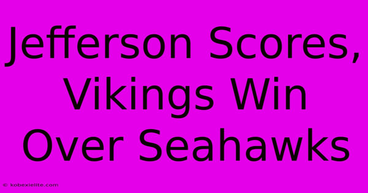 Jefferson Scores, Vikings Win Over Seahawks