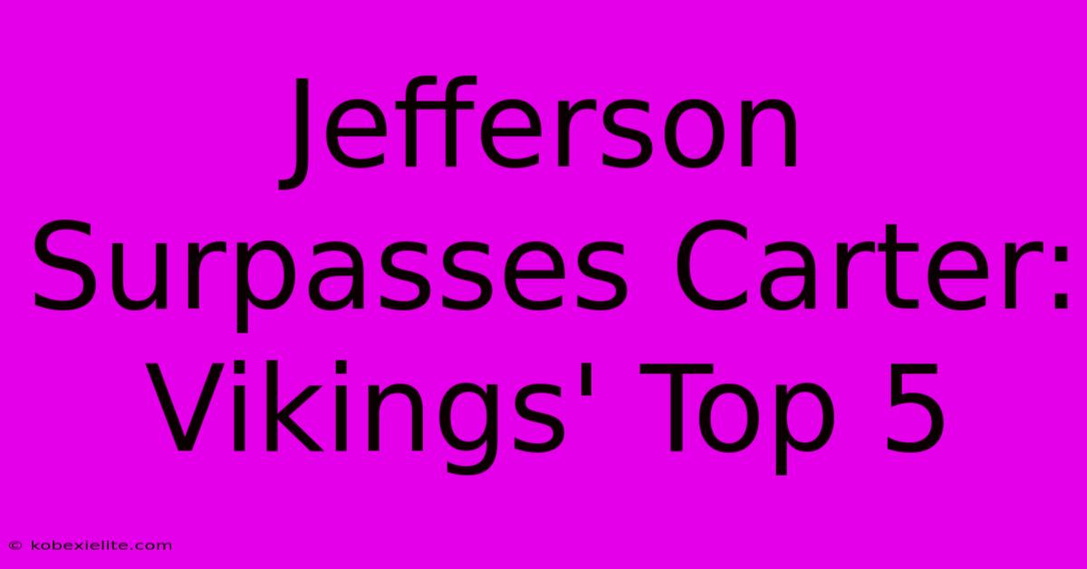 Jefferson Surpasses Carter: Vikings' Top 5