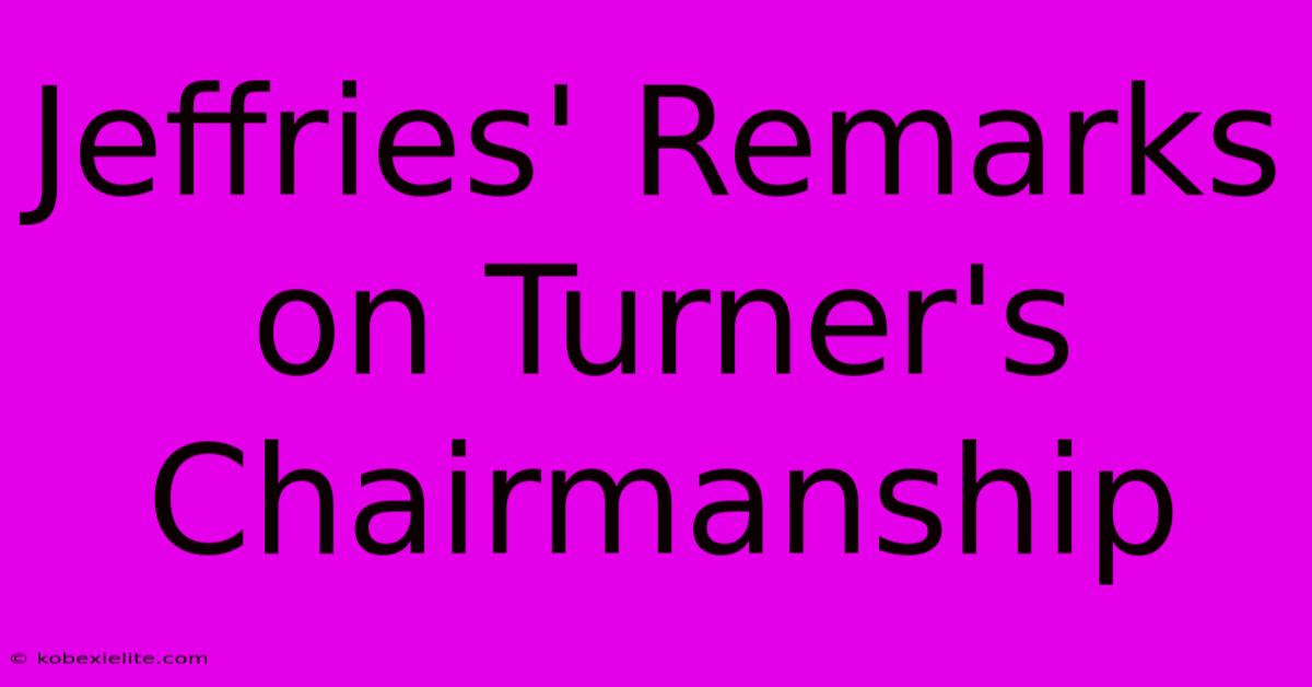 Jeffries' Remarks On Turner's Chairmanship