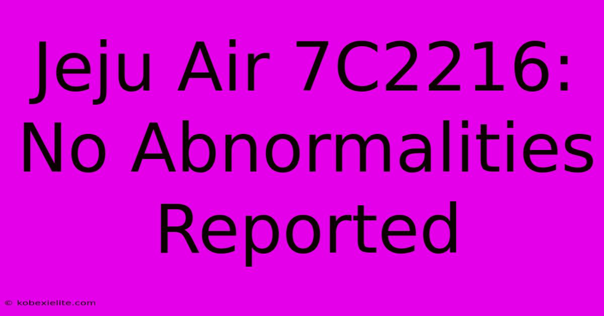 Jeju Air 7C2216: No Abnormalities Reported