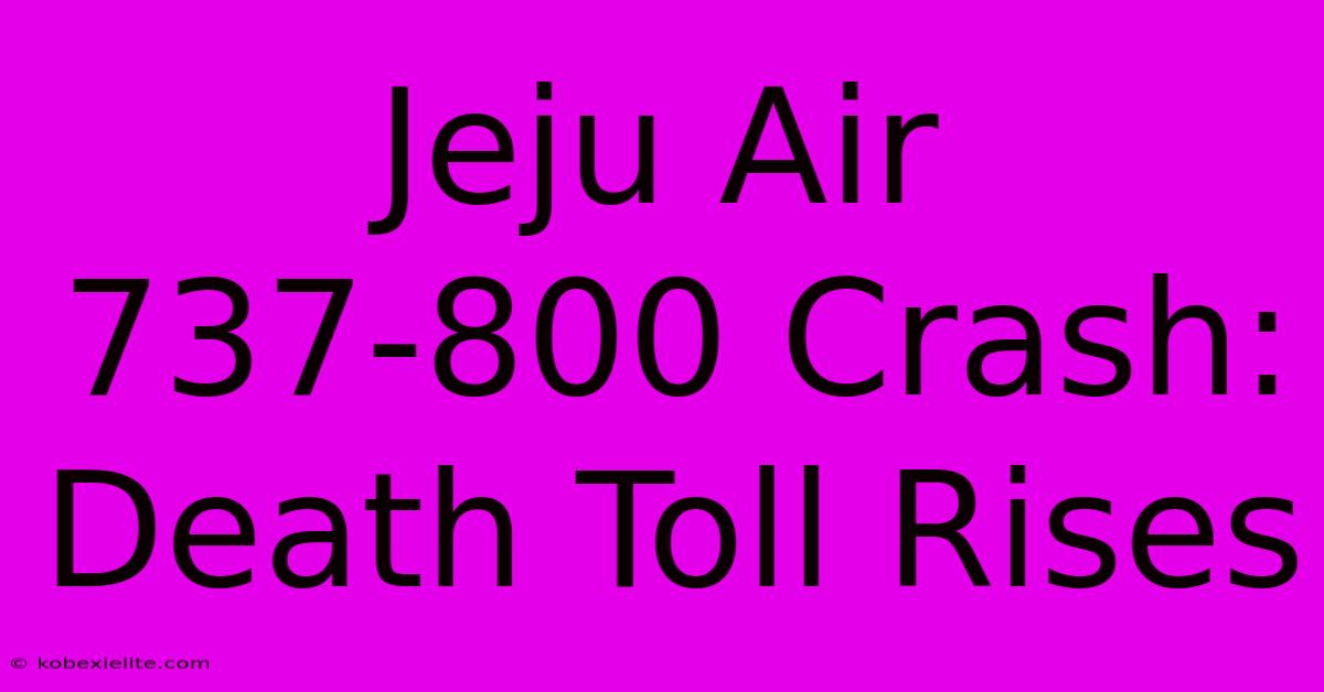 Jeju Air 737-800 Crash: Death Toll Rises