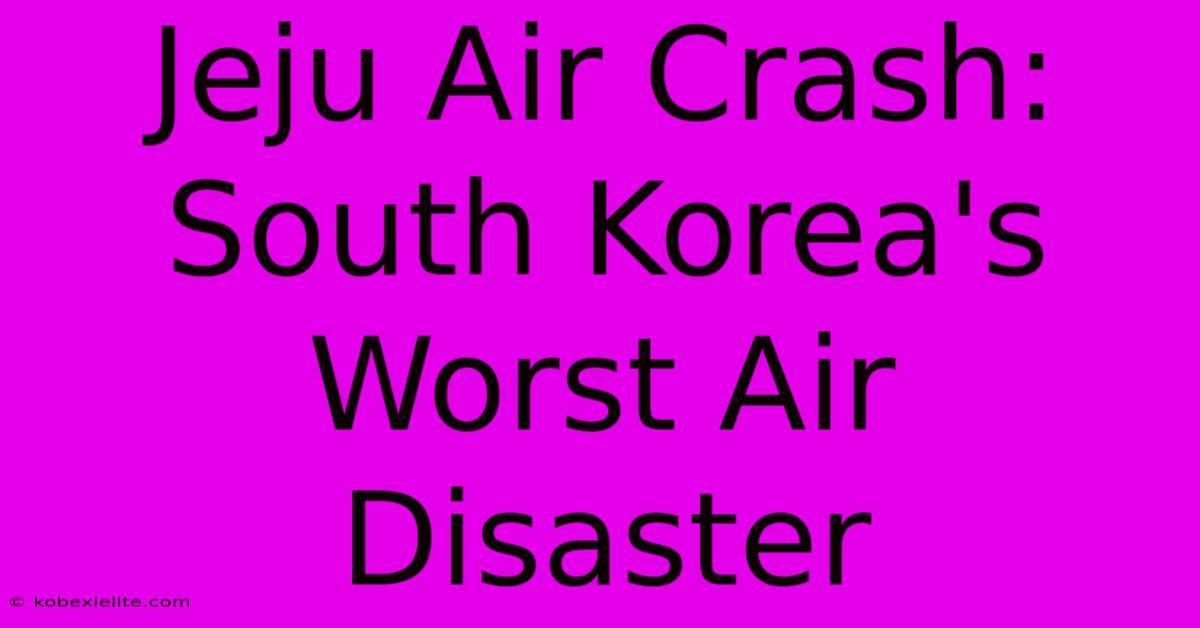 Jeju Air Crash: South Korea's Worst Air Disaster