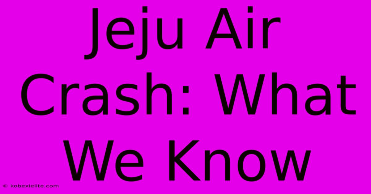 Jeju Air Crash: What We Know