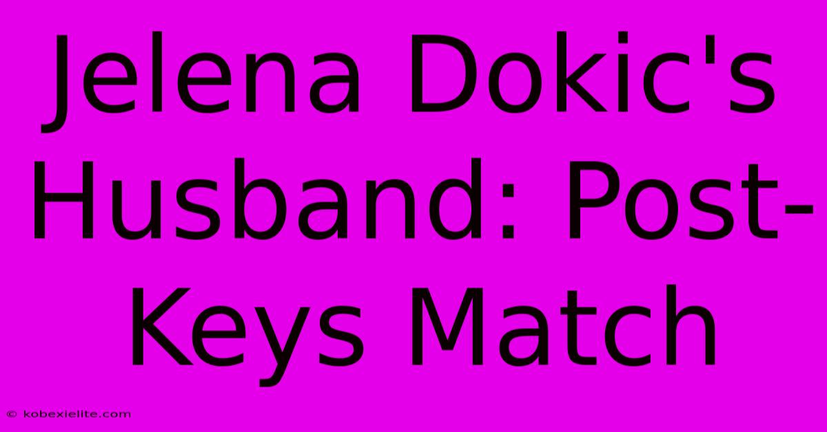 Jelena Dokic's Husband: Post-Keys Match