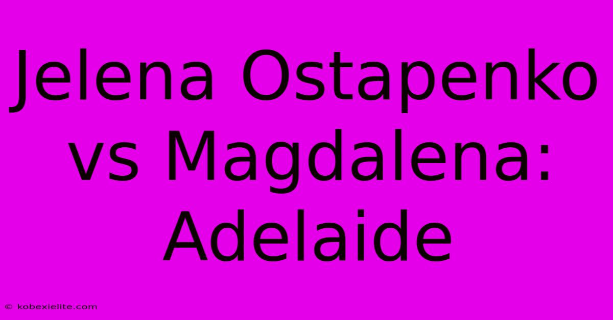 Jelena Ostapenko Vs Magdalena: Adelaide