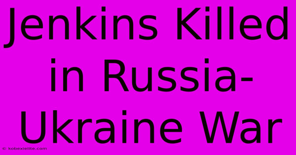 Jenkins Killed In Russia-Ukraine War