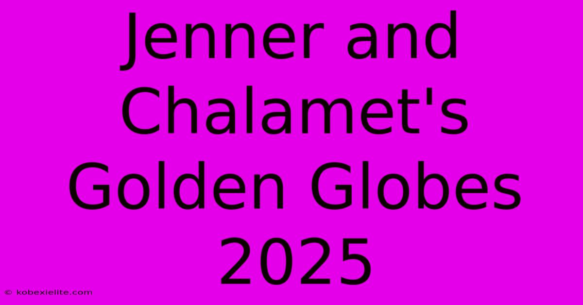 Jenner And Chalamet's Golden Globes 2025