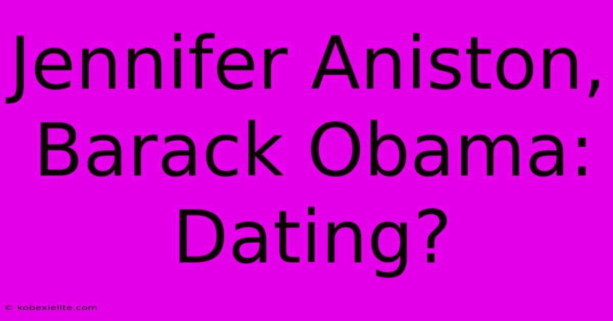 Jennifer Aniston, Barack Obama: Dating?