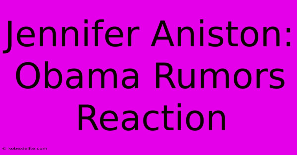 Jennifer Aniston: Obama Rumors Reaction