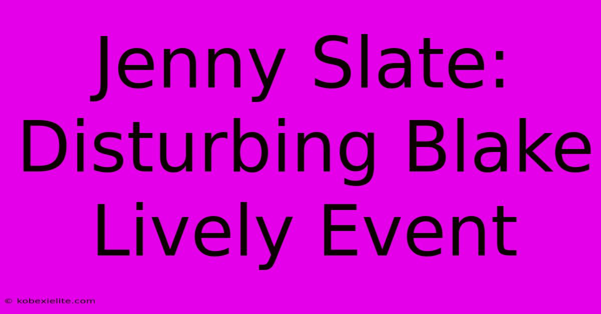 Jenny Slate: Disturbing Blake Lively Event