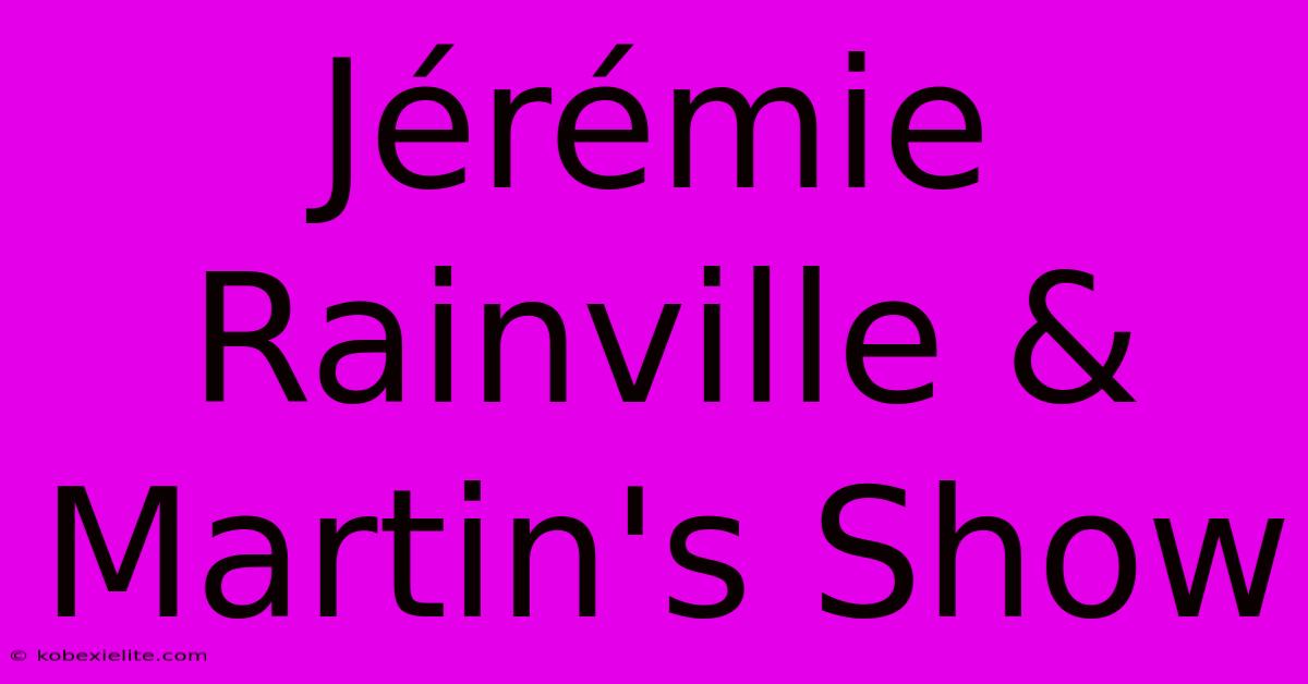 Jérémie Rainville & Martin's Show