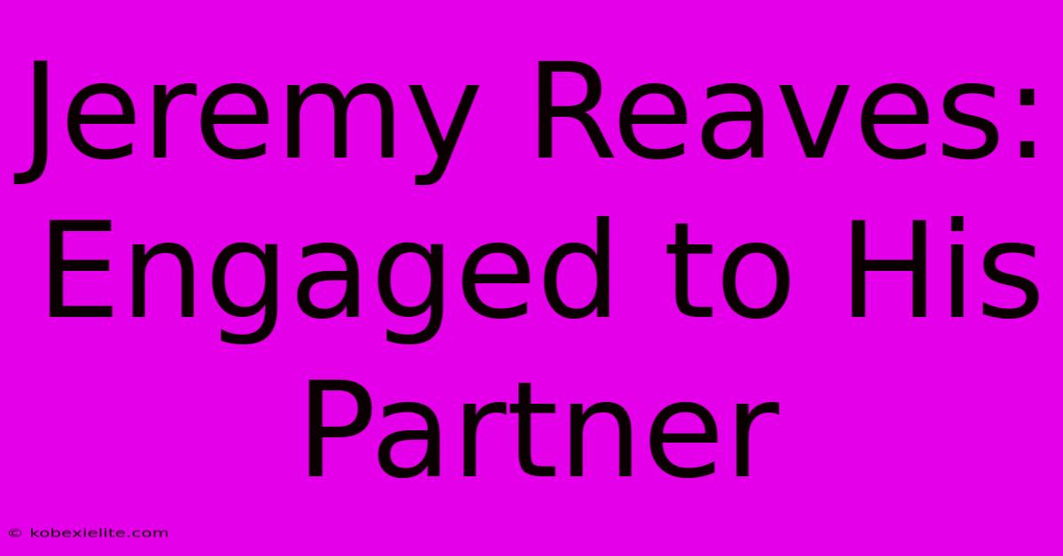 Jeremy Reaves: Engaged To His Partner