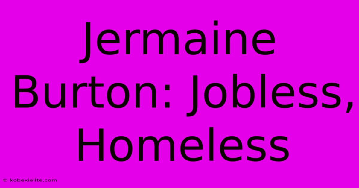 Jermaine Burton: Jobless, Homeless