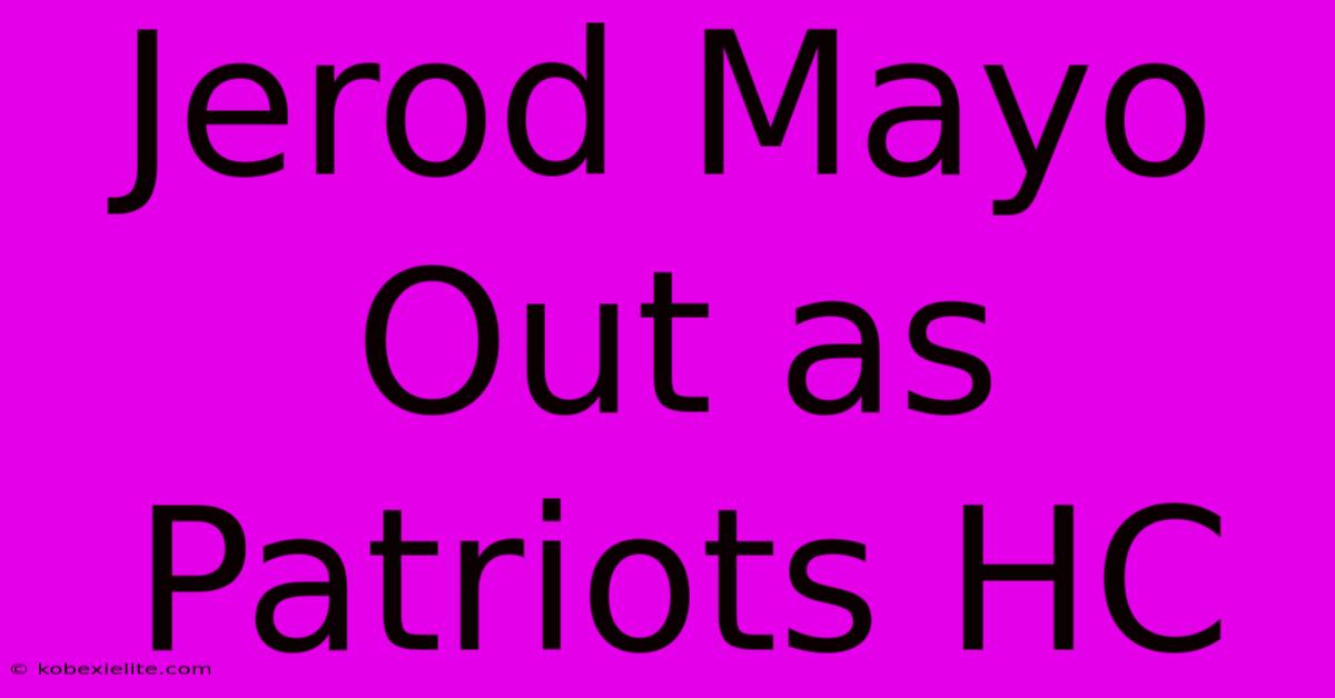 Jerod Mayo Out As Patriots HC