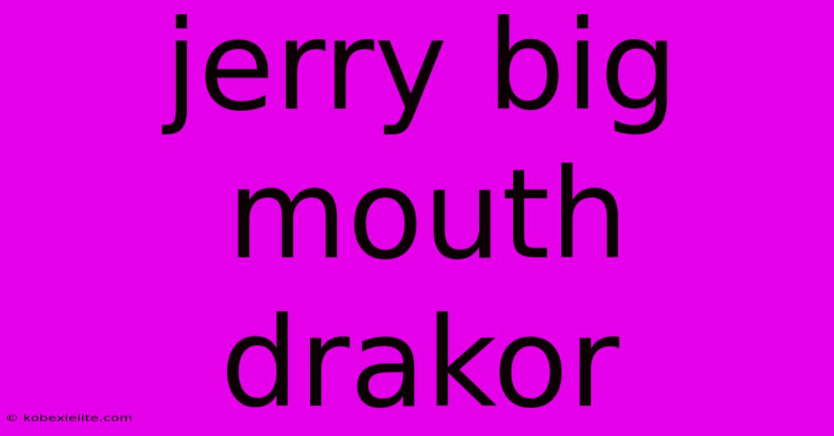 Jerry Big Mouth Drakor