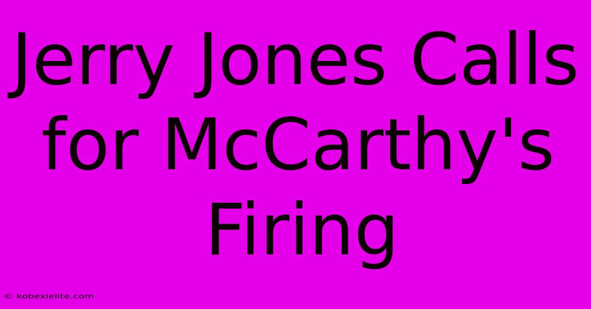 Jerry Jones Calls For McCarthy's Firing