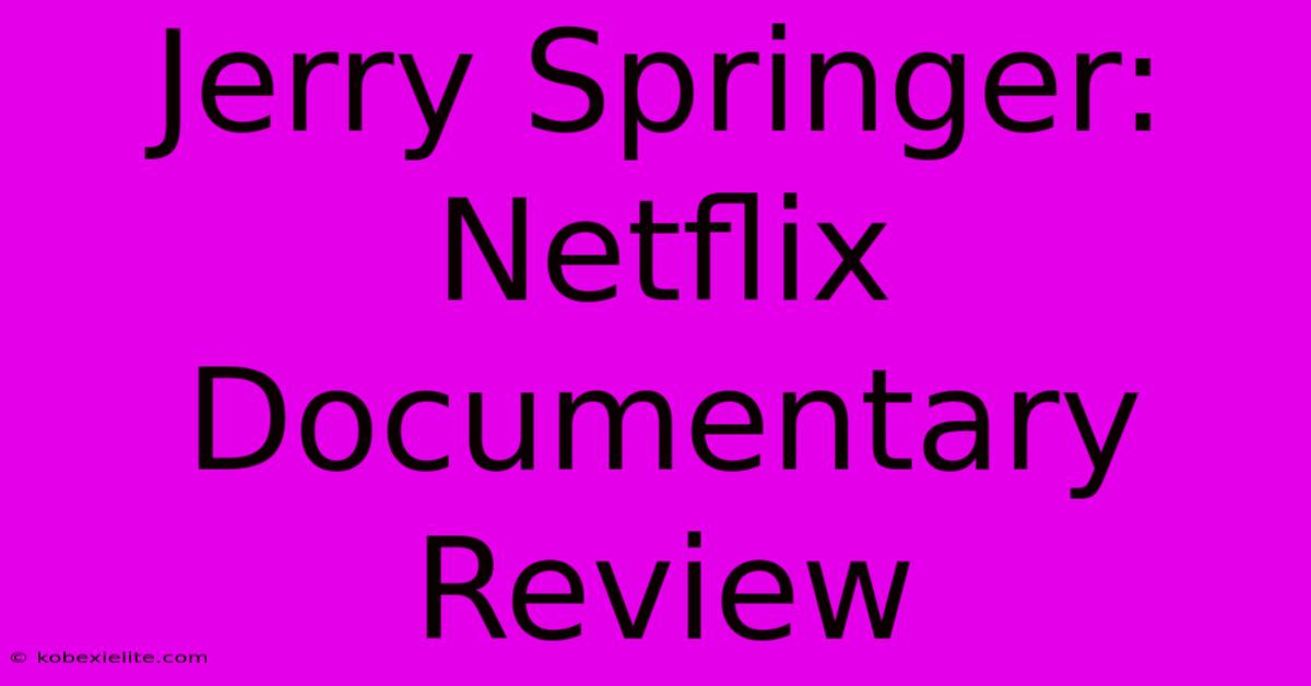 Jerry Springer: Netflix Documentary Review