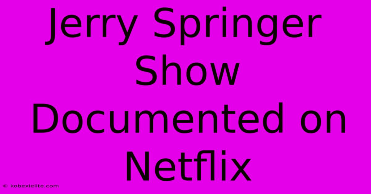 Jerry Springer Show Documented On Netflix