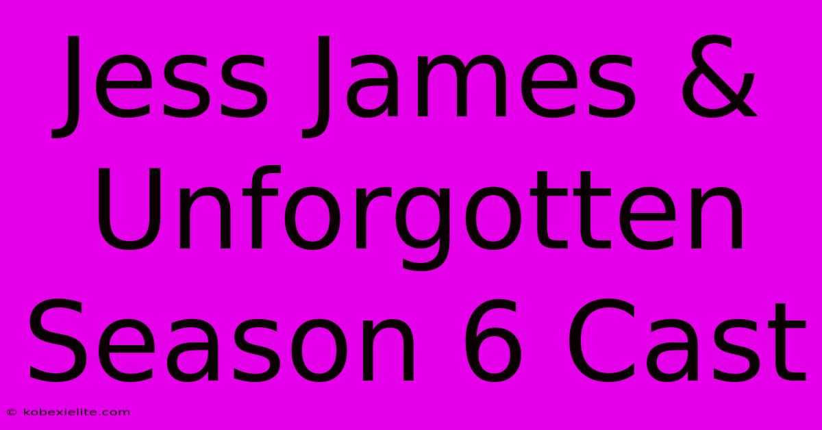 Jess James & Unforgotten Season 6 Cast