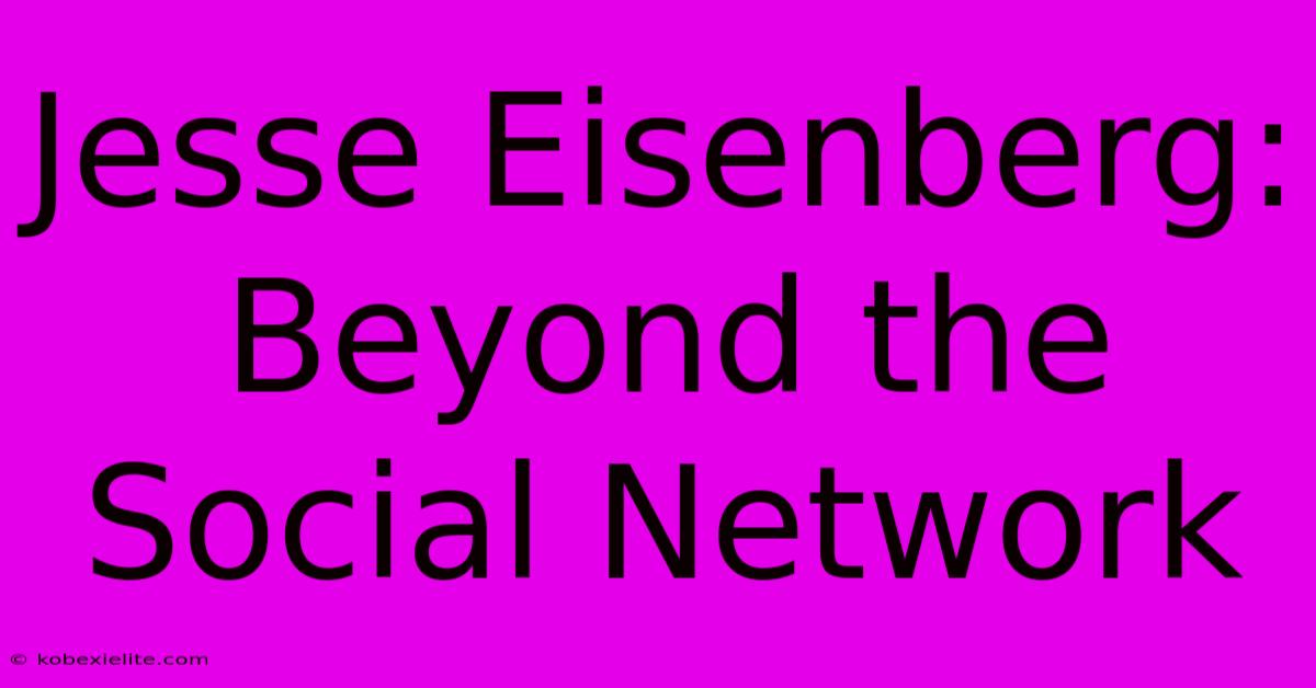 Jesse Eisenberg: Beyond The Social Network