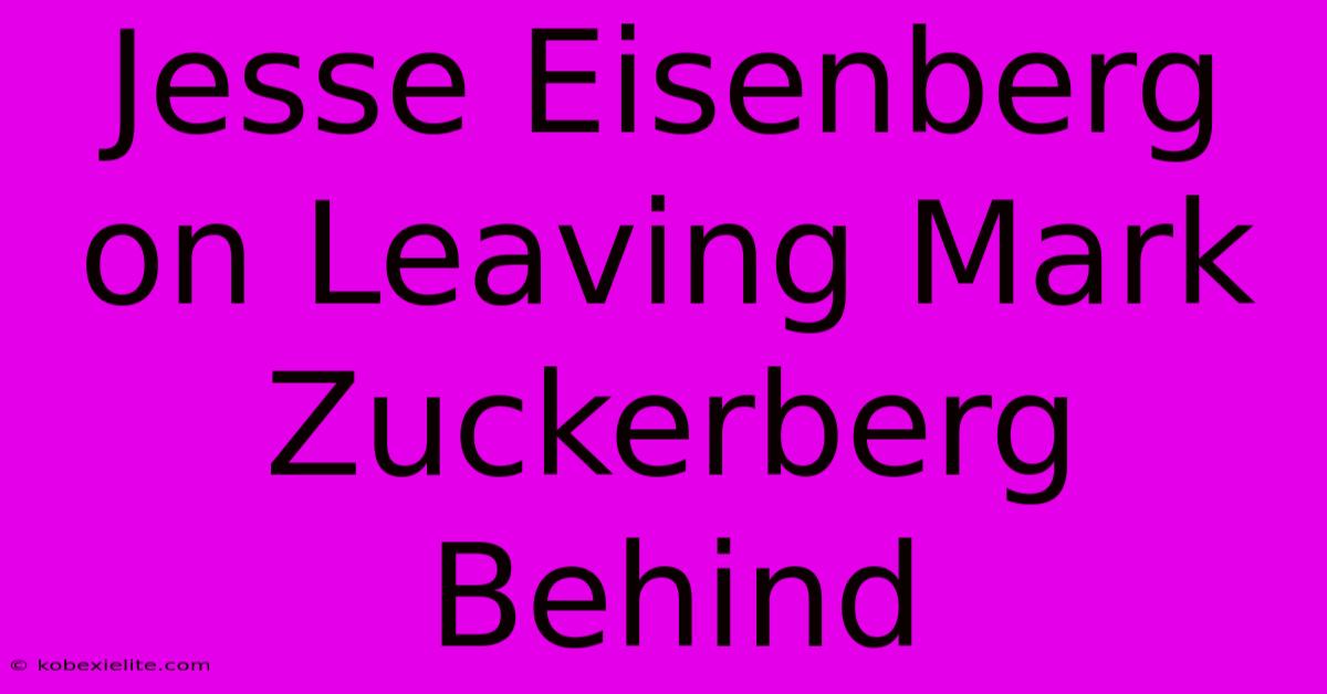 Jesse Eisenberg On Leaving Mark Zuckerberg Behind