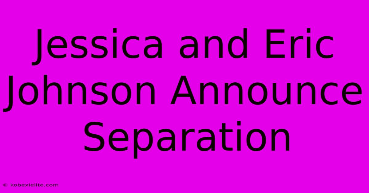 Jessica And Eric Johnson Announce Separation