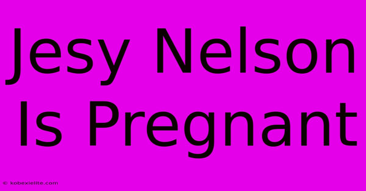 Jesy Nelson Is Pregnant