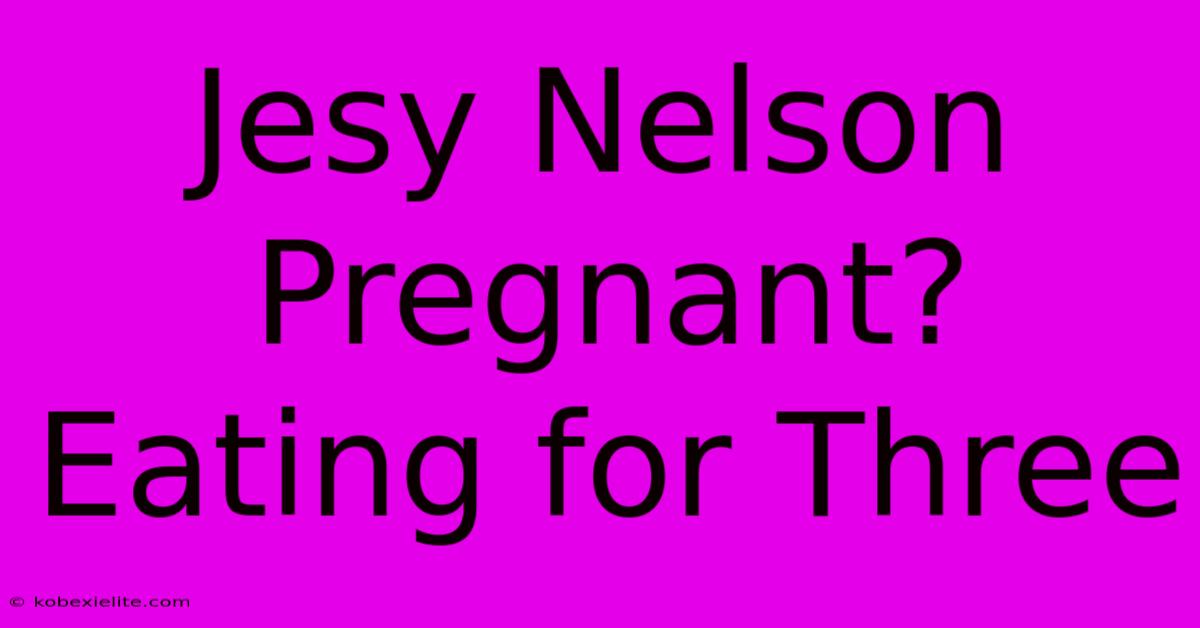 Jesy Nelson Pregnant? Eating For Three